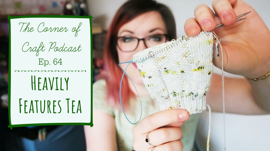 Episode 64: Heavily Features Tea ¦ The Corner of Craft Podcast Notes