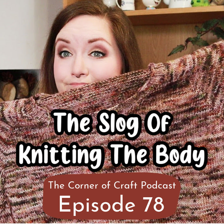 Ep. 78 - The Slog Of Knitting The Body